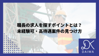 職長の求人を探すポイントとは？ 未経験可・高待遇案件の見つけ方