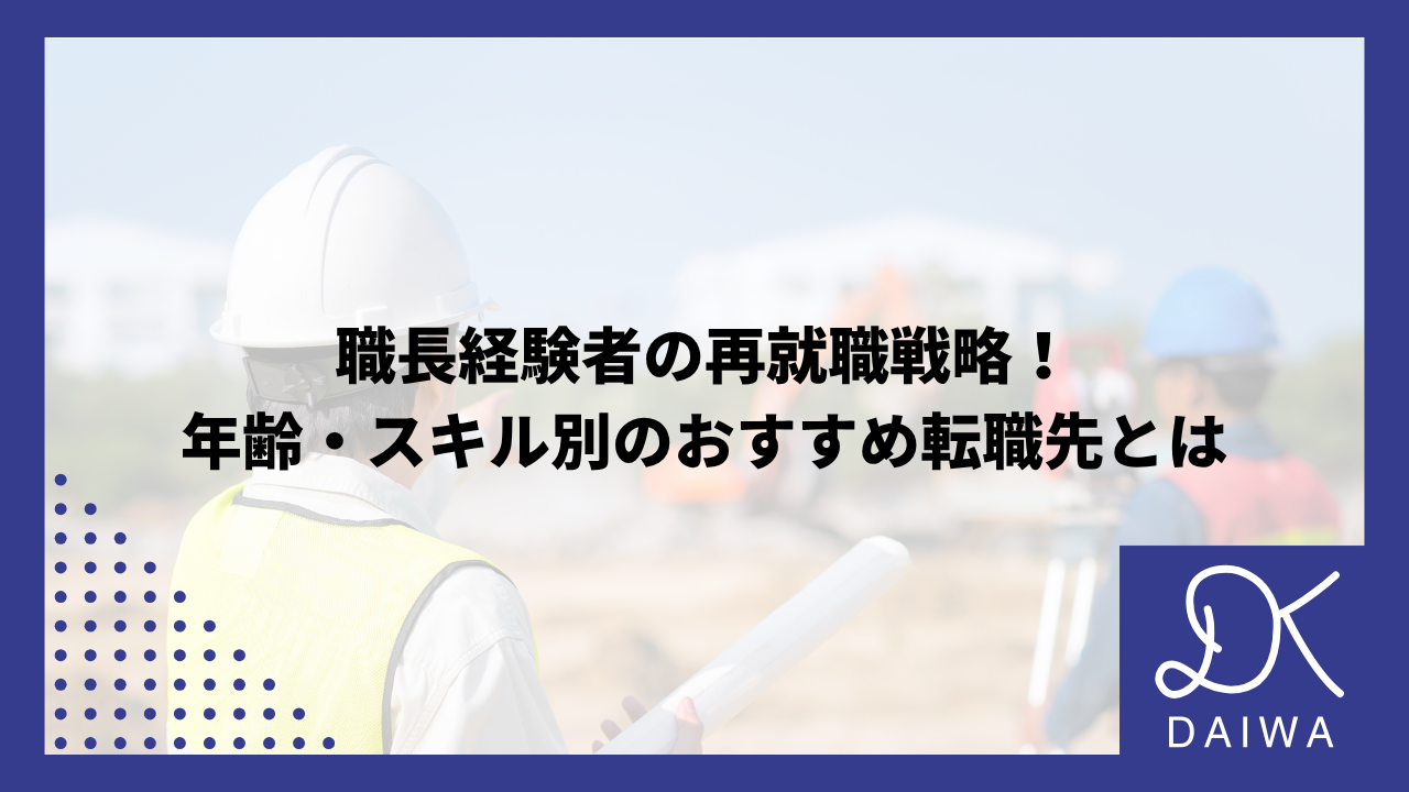 職長経験者の再就職戦略！ 年齢・スキル別のおすすめ転職先とは