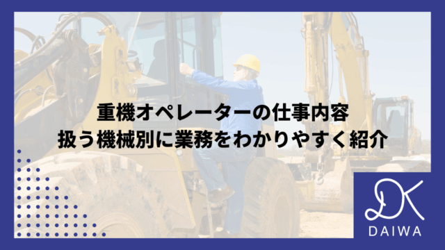 重機オペレーターの仕事内容｜扱う機械別に業務をわかりやすく紹介