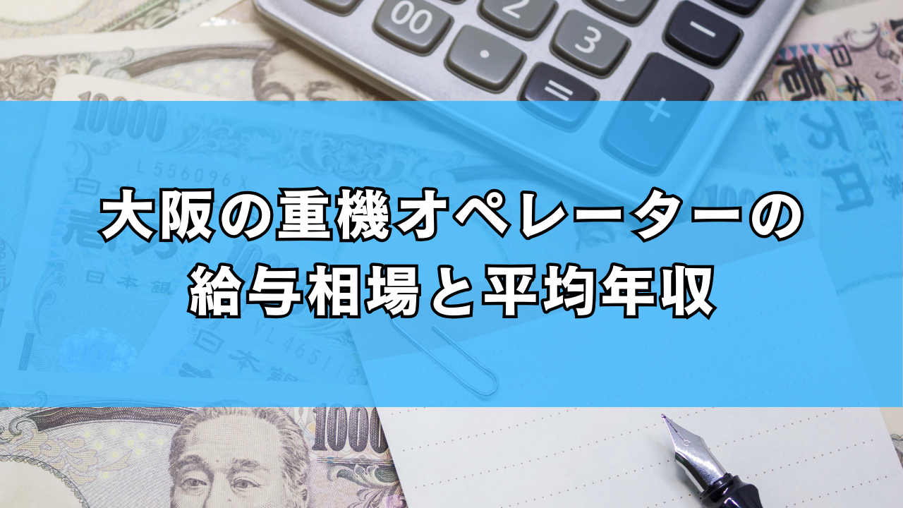 大阪の重機オペレーターの給与相場と平均年収