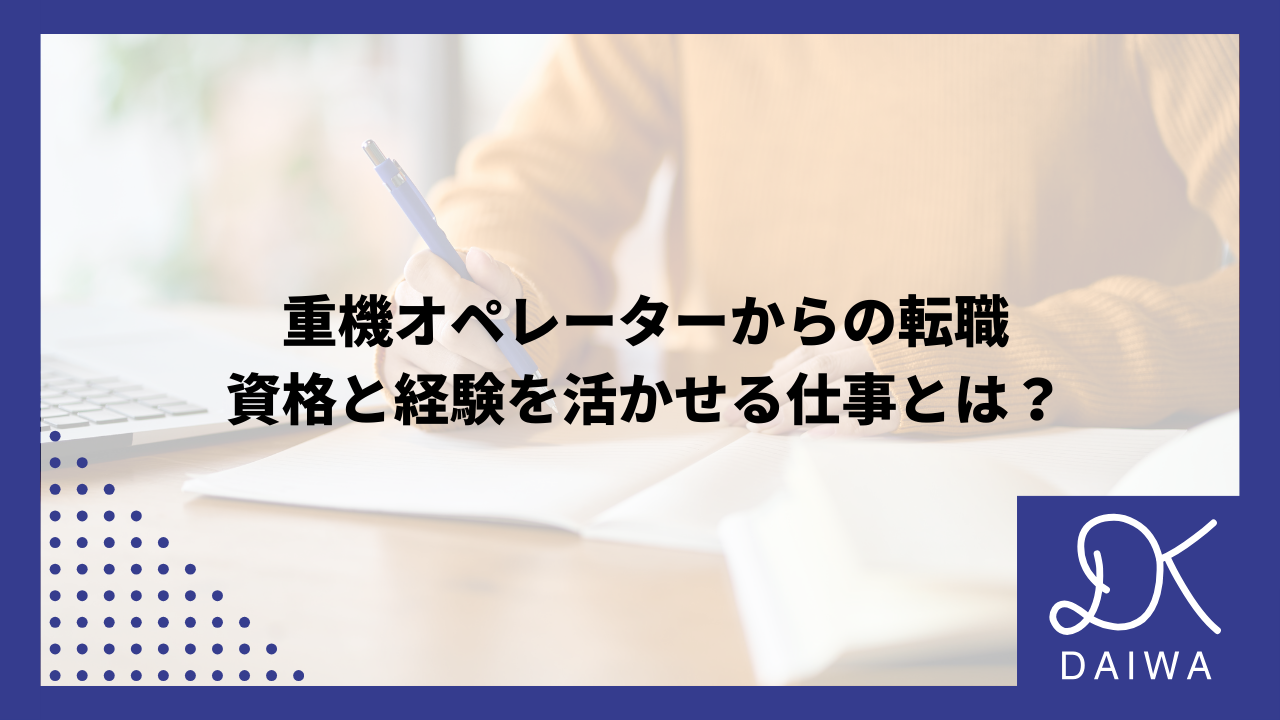 重機オペレーターからの転職：資格と経験を活かせる仕事とは？