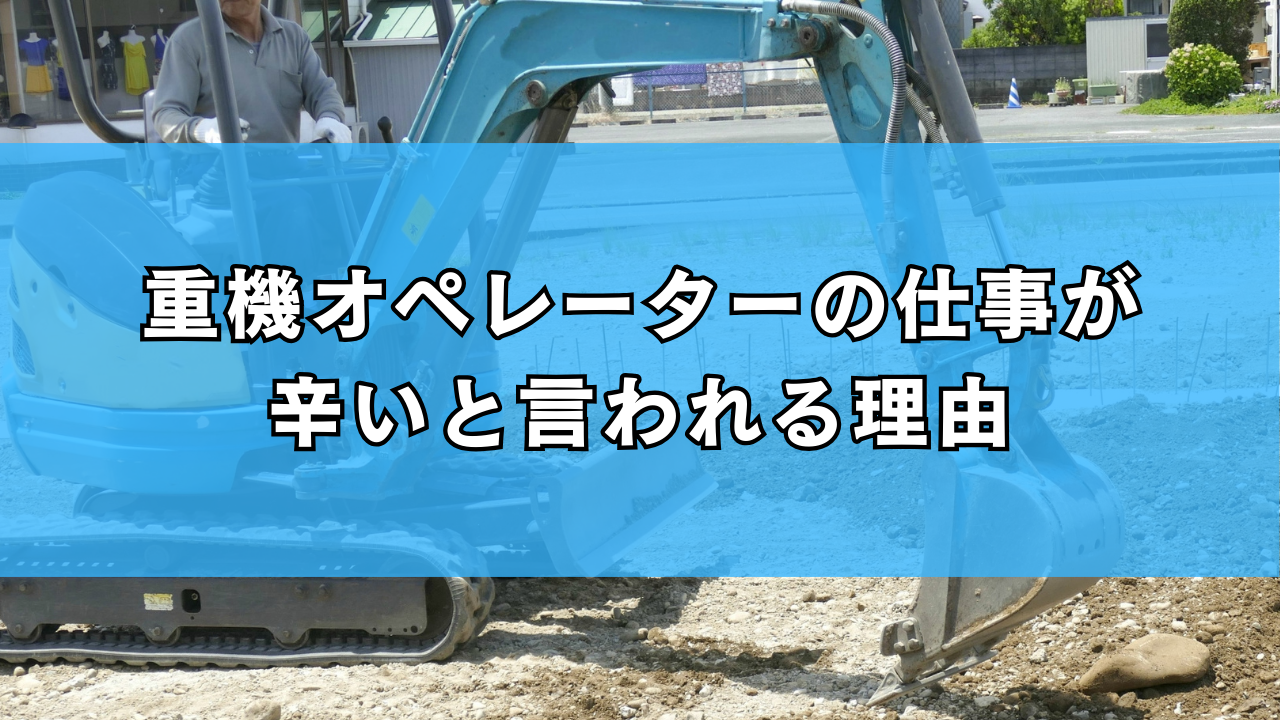 重機オペレーターの仕事が辛いと言われる理由