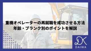 重機オペレーターの再就職を成功させる方法：年齢・ブランク別のポイントを解説