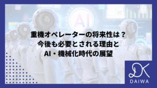 重機オペレーターの将来性は？今後も必要とされる理由とAI・機械化時代の展望