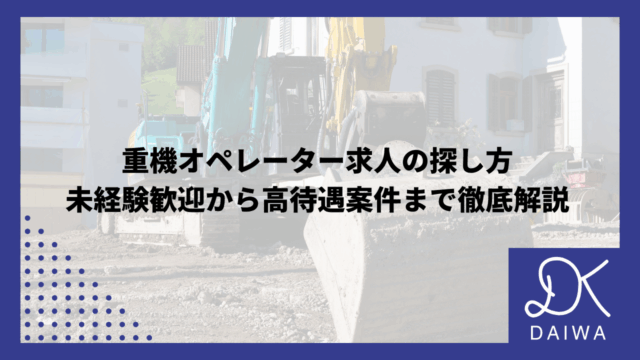 重機オペレーター求人の探し方｜未経験歓迎から高待遇案件まで徹底解説