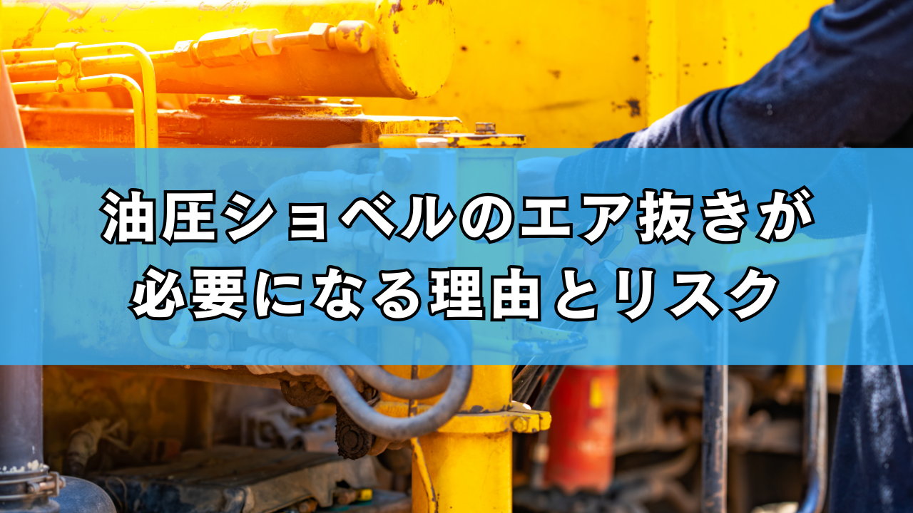 油圧ショベルのエア抜きが必要になる理由とリスク