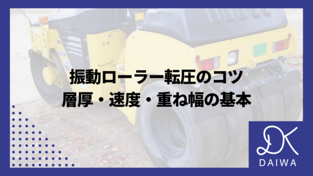 振動ローラー転圧のコツ｜層厚・速度・重ね幅の基本
