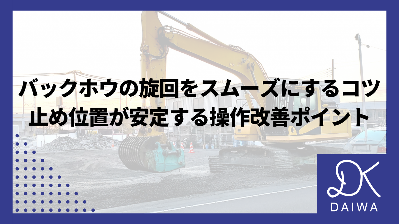 バックホウの旋回をスムーズにするコツ｜止め位置が安定する操作改善ポイント